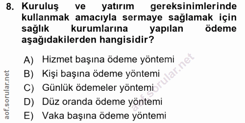 8. soru: Kuruluş ve yatırım gereksinimlerinde kullanmak amacıyla sermaye sağlamak için sağlık kurumlarına yapılan ödeme aşağıd…