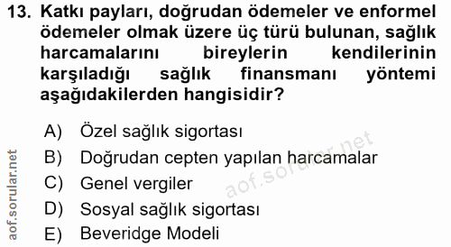 13. soru: Katkı payları, doğrudan ödemeler ve enformel ödemeler olmak üzere üç türü bulunan, sağlık harcamalarını bireylerin ke…