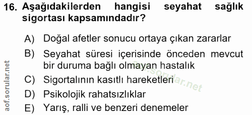 16. soru: Aşağıdakilerden hangisi seyahat sağlık sigortası kapsamındadır? A) Doğal afetler sonucu ortaya çıkan zararlar B) Seya…