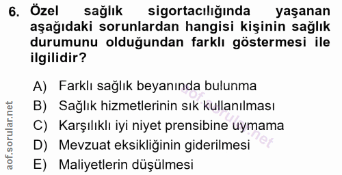 6. soru: Özel sağlık sigortacılığında yaşanan aşağıdaki sorunlardan hangisi kişinin sağlık durumunu olduğundan farklı gösterme…