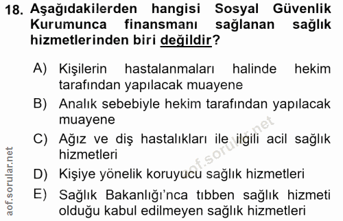 18. soru: Aşağıdakilerden hangisi Sosyal Güvenlik Kurumunca finansmanı sağlanan sağlık hizmetlerinden biri değildir? A) Kişiler…