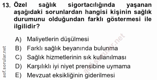 13. soru: Özel sağlık sigortacılığında yaşanan aşağıdaki sorunlardan hangisi kişinin sağlık durumunu olduğundan farklı gösterme…
