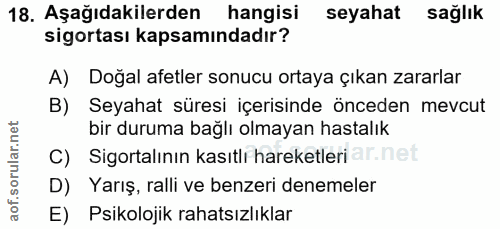 18. soru: Aşağıdakilerden hangisi seyahat sağlık sigortası kapsamındadır? A) Doğal afetler sonucu ortaya çıkan zararlar B) Seya…