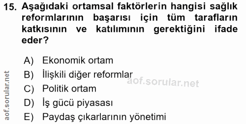 15. soru: Aşağıdaki ortamsal faktörlerin hangisi sağlık reformlarının başarısı için tüm tarafların katkısının ve katılımının ge…