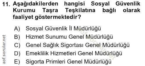 11. soru: Aşağıdakilerden hangisi Sosyal Güvenlik Kurumu Taşra Teşkilatına bağlı olarak faaliyet göstermektedir? A) Sosyal Güve…