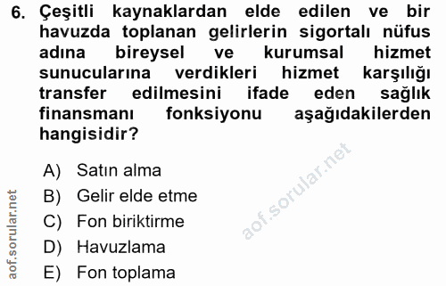 6. soru: Çeşitli kaynaklardan elde edilen ve bir havuzda toplanan gelirlerin sigortalı nüfus adına bireysel kurumsal hizmet su…