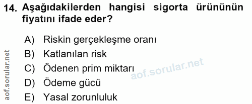 14. soru: Aşağıdakilerden hangisi sigorta ürününün fiyatını ifade eder? A) Riskin gerçekleşme oranı B) Katlanılan risk C) Ödene…