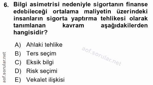 6. soru: Bilgi asimetrisi nedeniyle sigortanın finanse edebileceği ortalama maliyetin üzerindeki insanların sigorta yaptırma t…