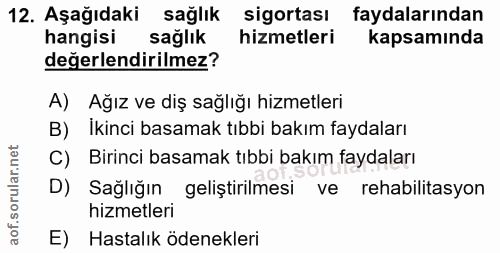 12. soru: Aşağıdaki sağlık sigortası faydalarından hangisi sağlık hizmetleri kapsamında değerlendirilmez? A) Ağız ve diş sağlığ…