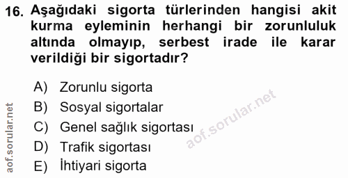 16. soru: Aşağıdaki sigorta türlerinden hangisi akit kurma eyleminin herhangi bir zorunluluk altında olmayıp, serbest irade ile…