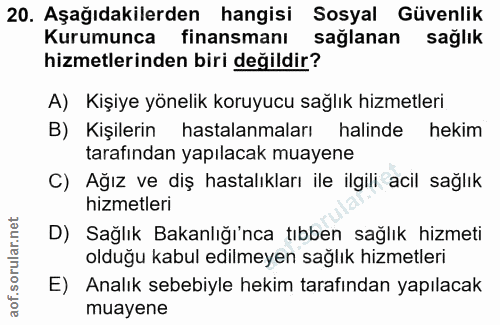 20. soru: Aşağıdakilerden hangisi Sosyal Güvenlik Kurumunca finansmanı sağlanan sağlık hizmetlerinden biri değildir? A) Kişiye…