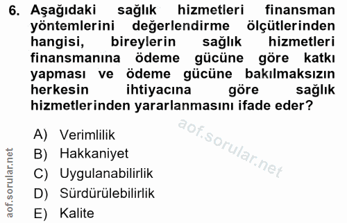 6. soru: Aşağıdaki sağlık hizmetleri finansman yöntemlerini değerlendirme ölçütlerinden hangisi, bireylerin sağlık hizmetleri…