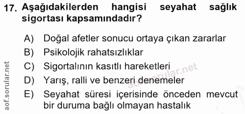 17. soru: Aşağıdakilerden hangisi seyahat sağlık sigortası kapsamındadır? A) Doğal afetler sonucu ortaya çıkan zararlar B) Psik…