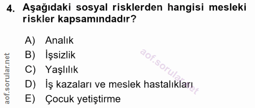 4. soru: Aşağıdaki sosyal risklerden hangisi mesleki riskler kapsamındadır? A) Analık B) İşsizlik aof.so C) Yaşlılık D) İş kaz…