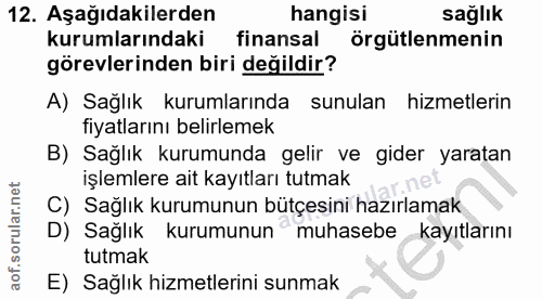 12. soru: Aşağıdakilerden hangisi sağlık kurumlarındaki finansal örgütlenmenin görevlerinden biri değildir? A) Sağlık kurumları…