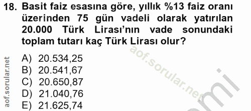 18. soru: Basit faiz esasına göre, yıllık %13 faiz oranı üzerinden 75 gün vadeli olarak yatırılan 20.000 Türk Lirası'nın vade s…