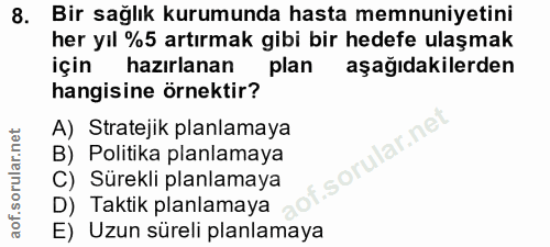 8. soru: Bir sağlık kurumunda hasta memnuniyetini her yıl %5 artırmak gibi bir hedefe ulaşmak için hazırlanan plan aşağıdakile…
