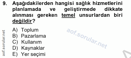 9. soru: Aşağıdakilerden hangisi sağlık hizmetlerini planlamada ve geliştirmede dikkate alınması gereken temel unsurlardan bir…