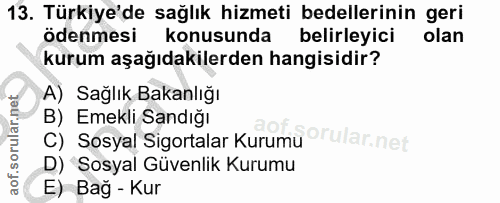 13. soru: Türkiye'de sağlık hizmeti bedellerinin geri ödenmesi konusunda belirleyici olan kurum aşağıdakilerden hangisidir? A)…