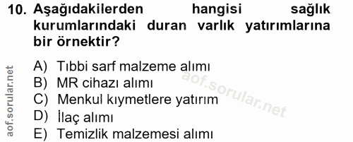 10. soru: Aşağıdakilerden hangisi sağlık kurumlarındaki duran varlık yatırımlarına bir örnektir? A) Tıbbi sarf malzeme alımı B)…