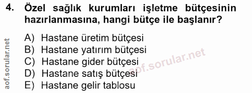 4. soru: Özel sağlık kurumları işletme bütçesinin hazırlanmasına, hangi bütçe ile başlanır? A) Hastane üretim bütçesi B) Hasta…