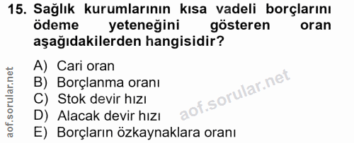 15. soru: Sağlık kurumlarının kısa vadeli borçlarını ödeme yeteneğini gösteren oran aşağıdakilerden hangisidir? A) Cari oran B)…