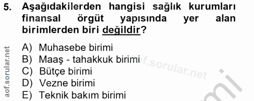 5. soru: Aşağıdakilerden hangisi sağlık kurumları finansal örgüt yapısında yer alan birimlerden biri değildir? A) Muhasebe bir…