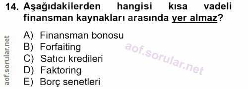14. soru: Aşağıdakilerden hangisi kısa vadeli finansman kaynakları arasında yer almaz? A) Finansman bonosu B) Forfaiting C) Sat…
