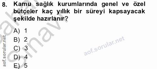 8. soru: Kamu sağlık kurumlarında genel ve özel bütçeler kaç yıllık bir süreyi kapsayacak şekilde hazırlanır? A) 1 B) 2 C) 3 D…