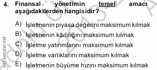 4. soru: Finansal • yönetimin temel amacı aşağıdakilerden hangisidir? A) İşletmenin piyasa değerini maksimum kılmak B) İşletme…