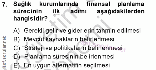 7. soru: Sağlık kurumlarında finansal planlama sürecinin ilk adımı aşağıdakilerden hangisidir? A) Gerekli gelir ve giderlerin…