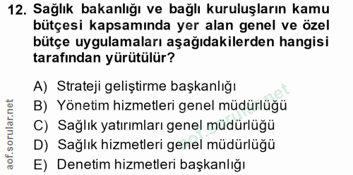 12. soru: Sağlık bakanlığı ve bağlı kuruluşların kamu bütçesi kapsamında yer alan genel ve özel bütçe uygulamaları aşağıdakiler…