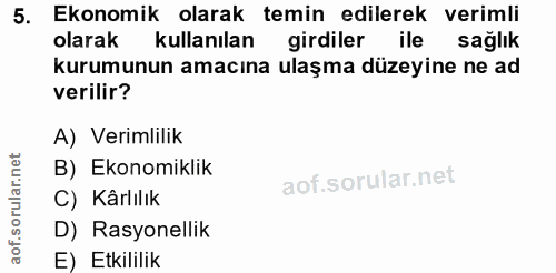 5. soru: Ekonomik olarak temin edilerek verimli olarak kullanılan girdiler ile saglık kurumunun amacına ulaşma düzeyine ne ad…