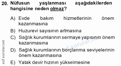 20. soru: Nüfusun yaşlanması aşağıdakilerden hangisine neden olmaz? A) Evde bakım hizmetlerinin önem kazanmasına B) Huzurevi sa…