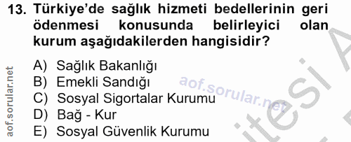 13. soru: Türkiye'de sağlık hizmeti bedellerinin geri ödenmesi konusunda belirleyici olan kurum aşağıdakilerden hangisidir? A)…