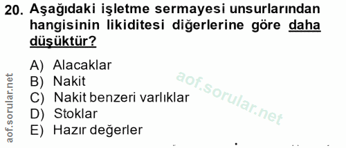 20. soru: Aşağıdaki işletme sermayesi unsurlarından hangisinin likiditesi diğerlerine göre daha düşüktür? A) Alacaklar B) Nakit…