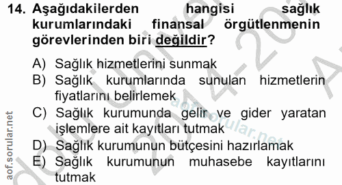14. soru: Aşağıdakilerden hangisi sağlık kurumlarındaki finansal örgütlenmenin görevlerinden biri değildir? A) Sağlık hizmetler…