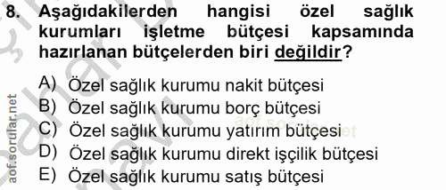 8. soru: Aşağıdakilerden hangisi özel sağlık kurumları işletme bütçesi kapsaminda hazırlanan bütçelerden biri değildir? A) Öze…