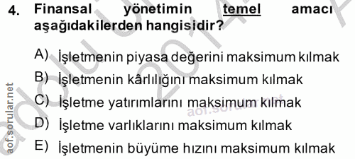 4. soru: Finansal yönetimin temel amacı aşağıdakilerden hangisidir? A) İşletmenin piyasa değerini maksimum kılmak B) İşletmeni…