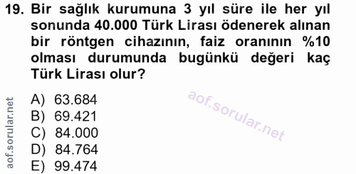 19. soru: Bir sağlık kurumuna 3 yıl süre ile her yıl sonunda 40.000 Türk Lirası ödenerek alınan bir röntgen cihazının, faiz ora…