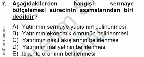 7. soru: Aşağıdakilerden hangisi sermaye bütçelemesi sürecinin aşamalarından biri değildir? A) Yatırımın sermaye yapısının bel…
