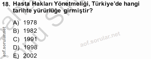 18. soru: Hasta Hakları Yönetmeliği, Türkiye'de hangi tarihte yürürlüğe girmiştir? A) 1978 B) 1982 C) 1991 D) 1998 E) 2002