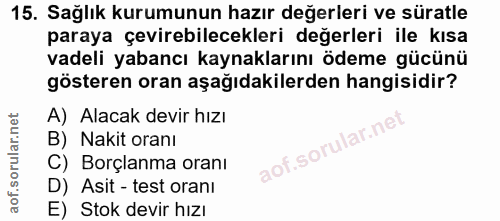 15. soru: Sağlık kurumunun hazır değerleri ve süratle paraya çevirebilecekleri değerleri ile kısa vadeli yabancı kaynaklarını ö…