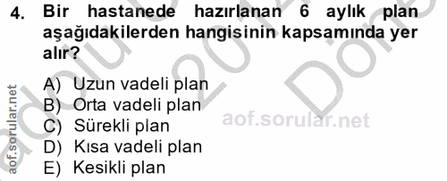 4. soru: Bir hastanede hazırlanan 6 aylık plan aşağıdakilerden hangisinin kapsamında yer alır? A) Uzun vadeli plan B) Orta vad…