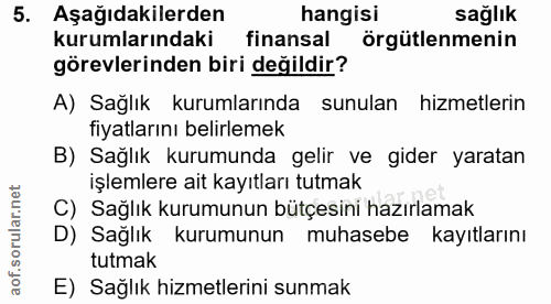 5. soru: Aşağıdakilerden hangisi sağlık kurumlarındaki finansal örgütlenmenin görevlerinden biri değildir? A) Sağlık kurumları…