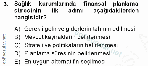 3. soru: Sağlık kurumlarında finansal planlama sürecinin ilk adimı aşağıdakilerden hangisidir? A) Gerekli gelir ve giderlerin…