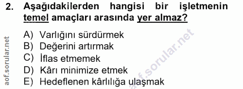 2. soru: Aşağıdakilerden hangisi bir işletmenin temel amaçları arasında yer almaz? A) Varlığını sürdürmek B) Değerini artırmak…