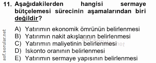 11. soru: Aşağıdakilerden hangisi sermaye bütçelemesi sürecinin aşamalarından biri değildir? A) Yatırımın ekonomik ömrünün beli…