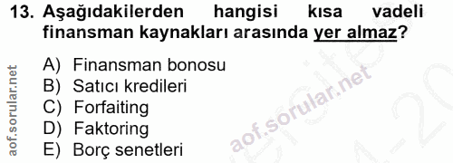 13. soru: Aşağıdakilerden hangisi kısa vadeli finansman kaynakları arasında yer almaz? A) Finansman bonosu B) Satıcı kredileri…