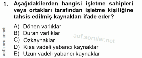 1. soru: Aşağıdakilerden hangisi işletme sahipleri veya ortakları tarafından işletme kişiliğine tahsis edilmiş kaynakları ifad…